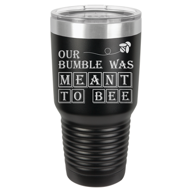 Our Bumble Was Meant to Bee Tumbler